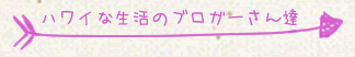 ハワイな生活のブロガーさん達